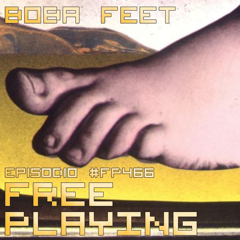 Free Playing #FP466: BOBA FEET